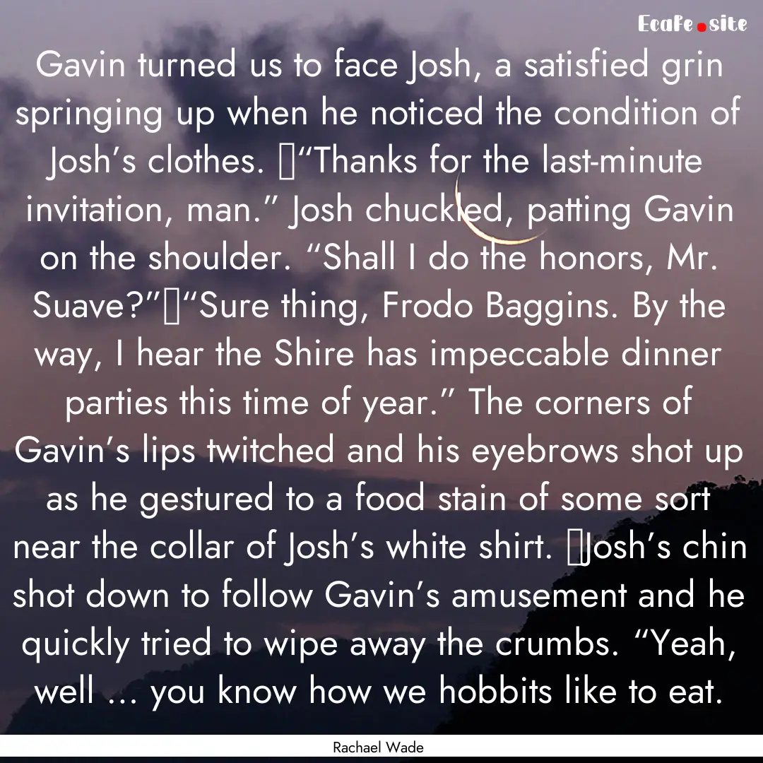 Gavin turned us to face Josh, a satisfied.... : Quote by Rachael Wade