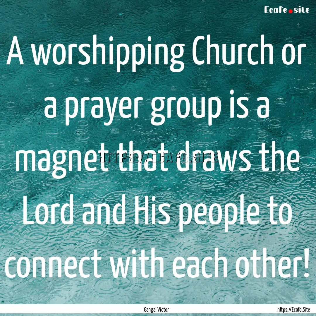 A worshipping Church or a prayer group is.... : Quote by Gangai Victor