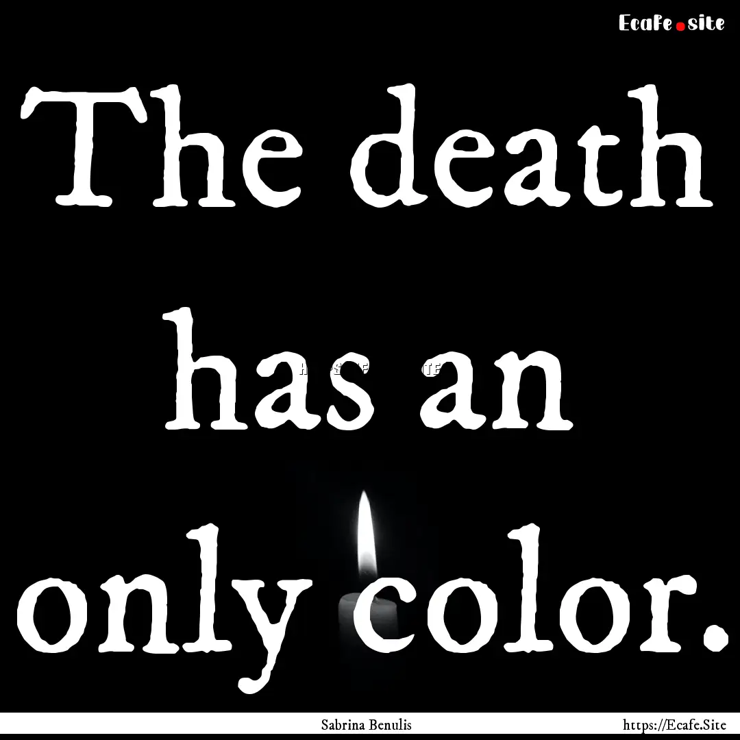 The death has an only color. : Quote by Sabrina Benulis