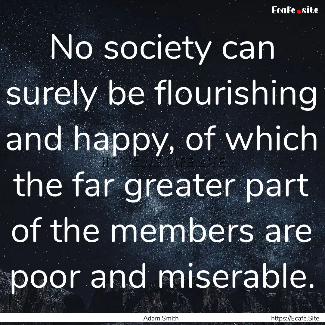 No society can surely be flourishing and.... : Quote by Adam Smith