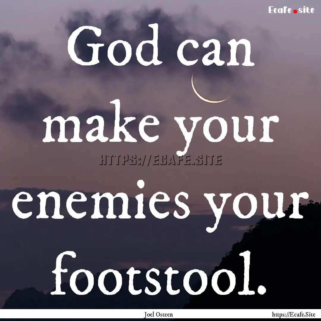 God can make your enemies your footstool..... : Quote by Joel Osteen