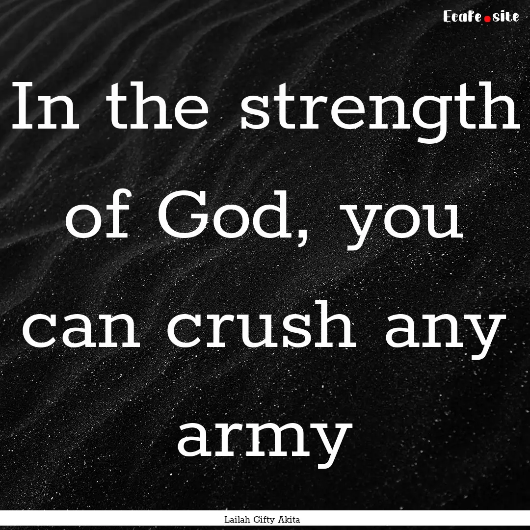 In the strength of God, you can crush any.... : Quote by Lailah Gifty Akita