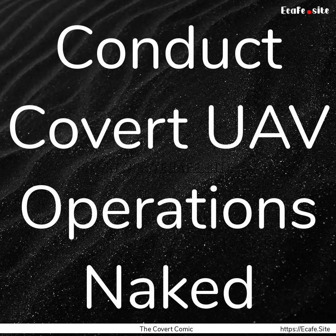 Conduct Covert UAV Operations Naked : Quote by The Covert Comic