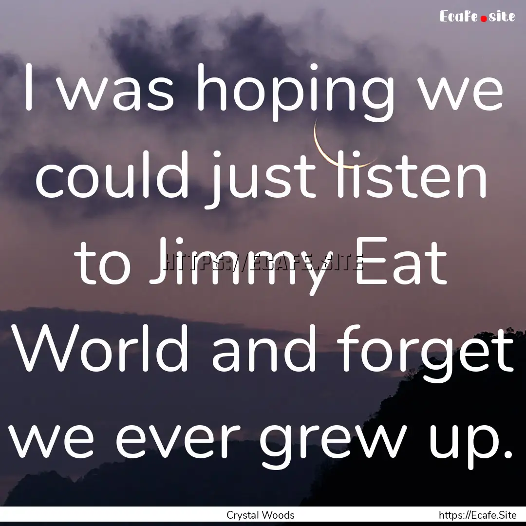 I was hoping we could just listen to Jimmy.... : Quote by Crystal Woods