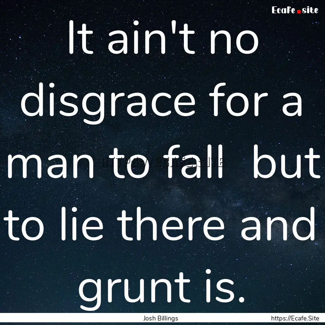 It ain't no disgrace for a man to fall but.... : Quote by Josh Billings