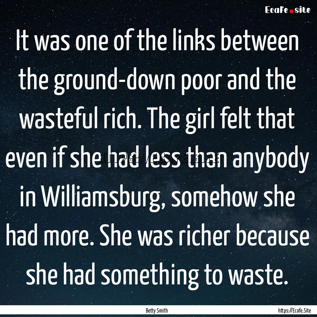 It was one of the links between the ground-down.... : Quote by Betty Smith