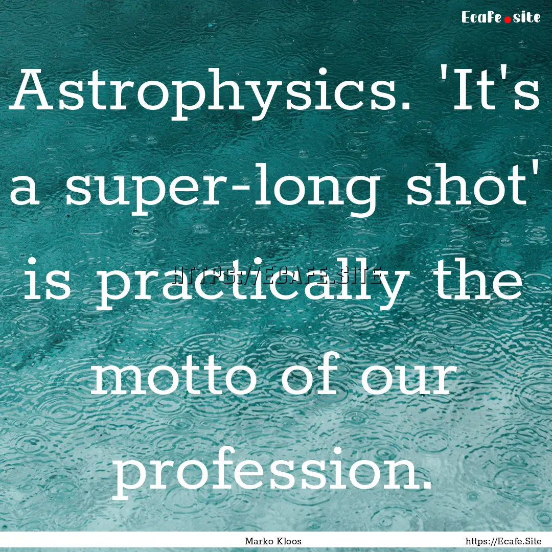 Astrophysics. 'It's a super-long shot' is.... : Quote by Marko Kloos