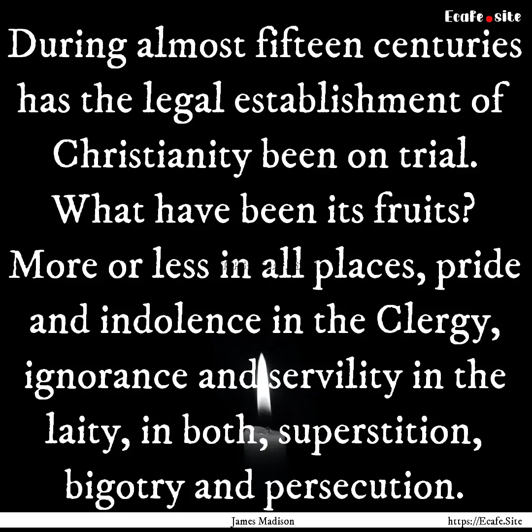 During almost fifteen centuries has the legal.... : Quote by James Madison