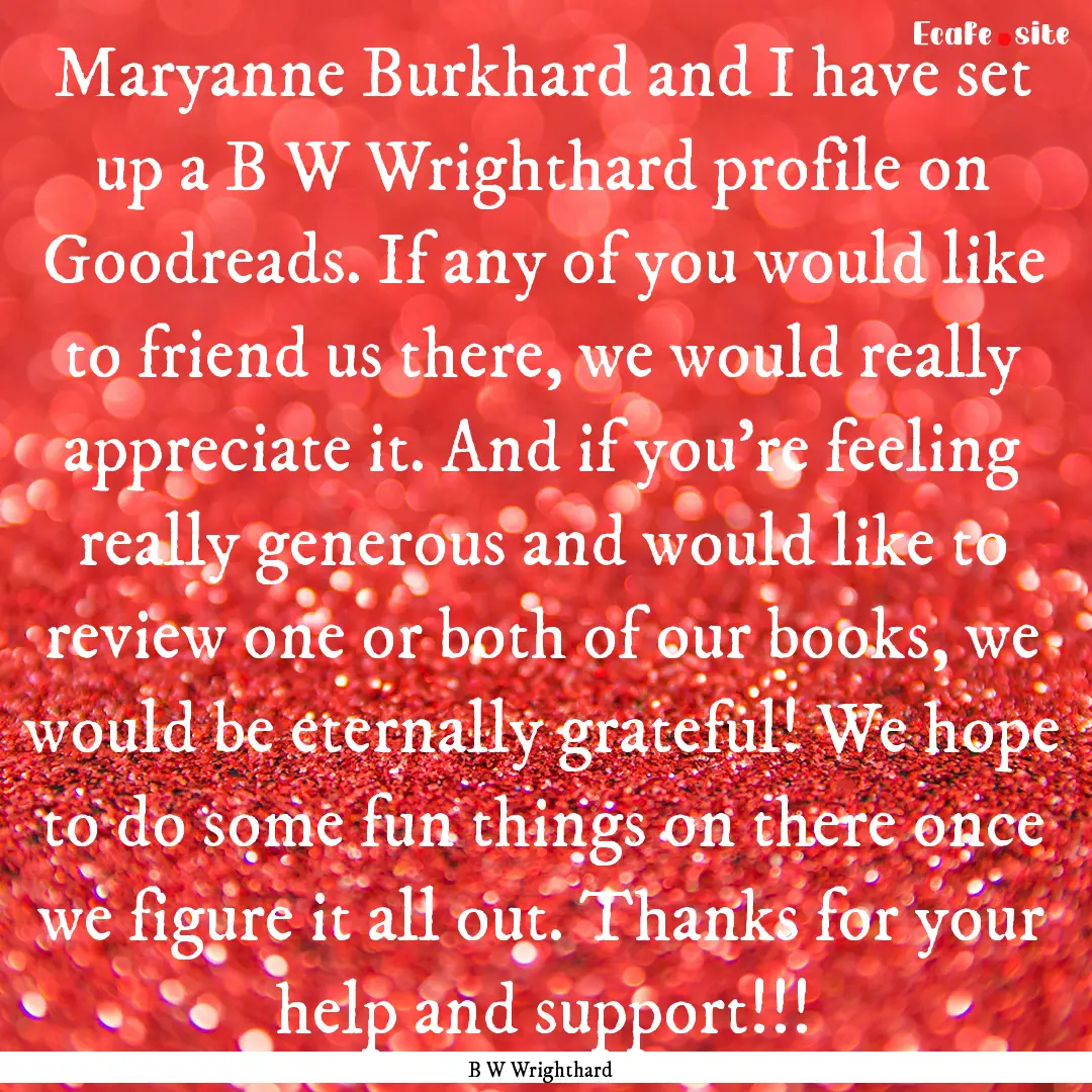 Maryanne Burkhard and I have set up a B W.... : Quote by B W Wrighthard