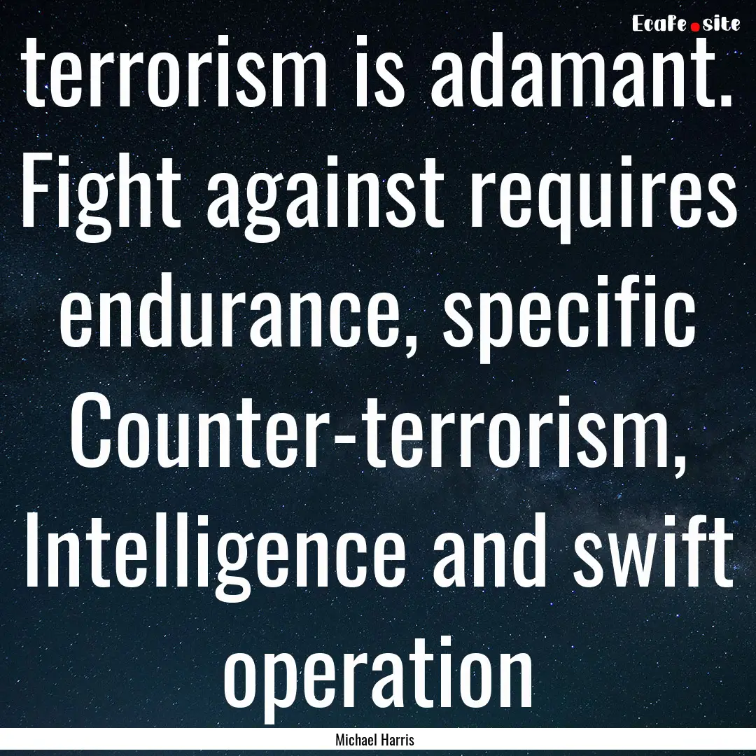 terrorism is adamant. Fight against requires.... : Quote by Michael Harris