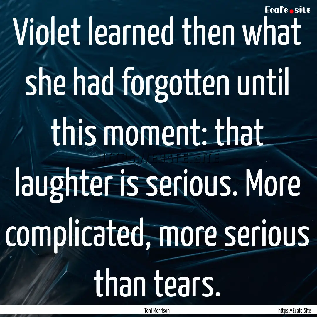 Violet learned then what she had forgotten.... : Quote by Toni Morrison