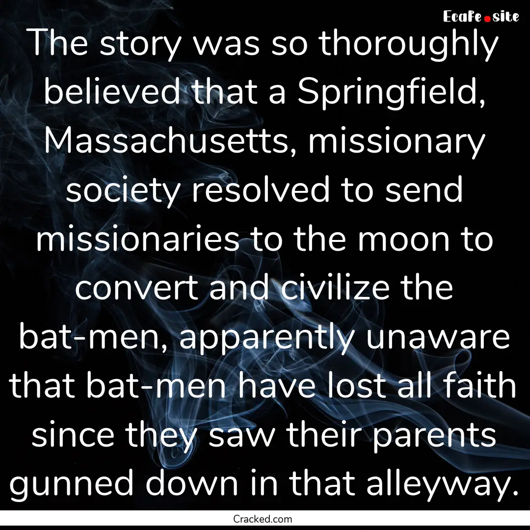 The story was so thoroughly believed that.... : Quote by Cracked.com