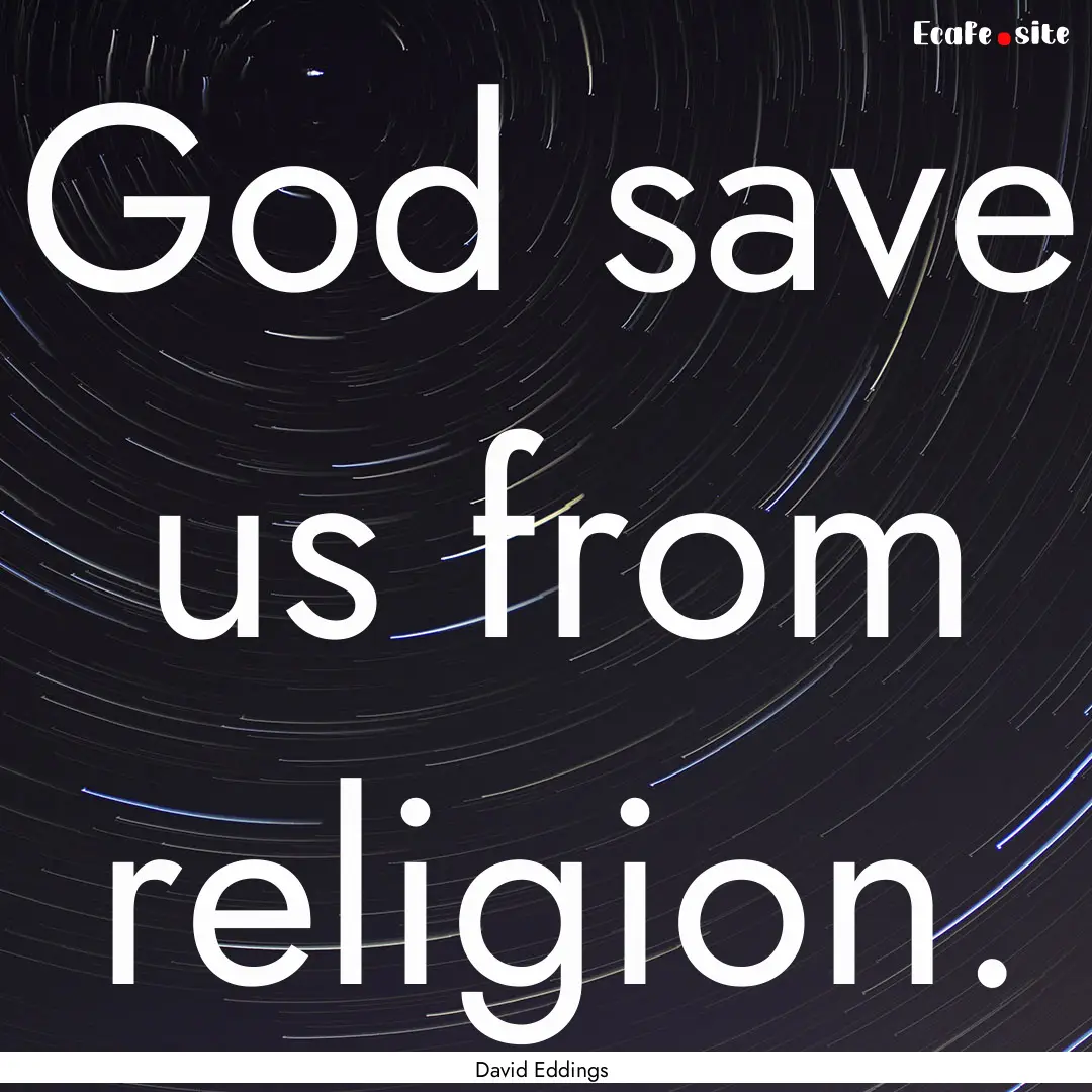 God save us from religion. : Quote by David Eddings