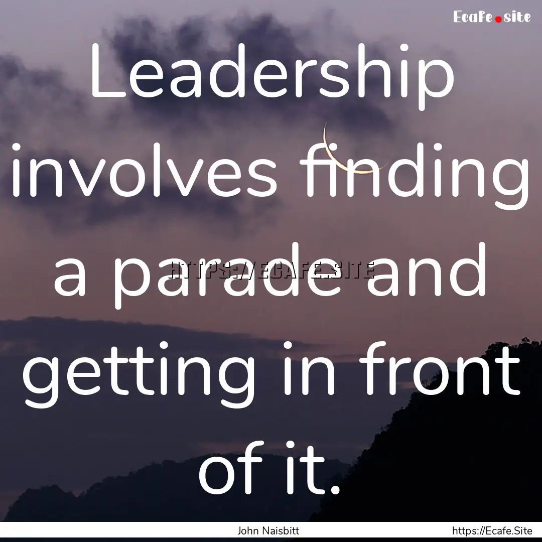 Leadership involves finding a parade and.... : Quote by John Naisbitt