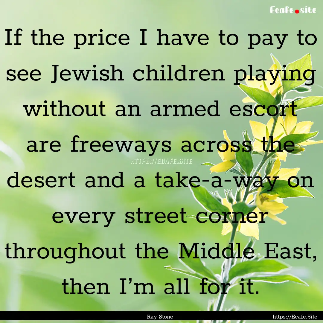 If the price I have to pay to see Jewish.... : Quote by Ray Stone