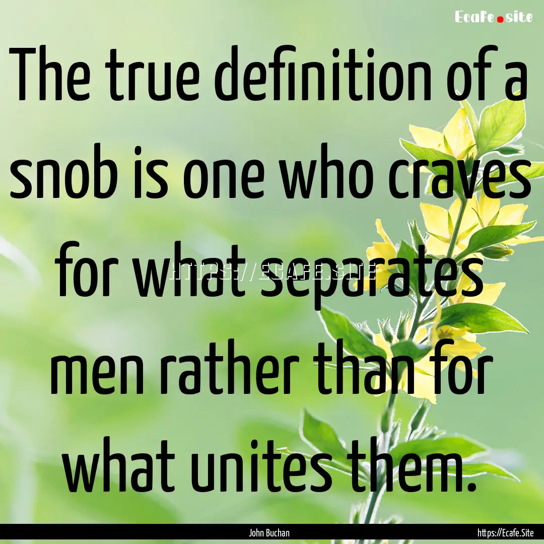 The true definition of a snob is one who.... : Quote by John Buchan