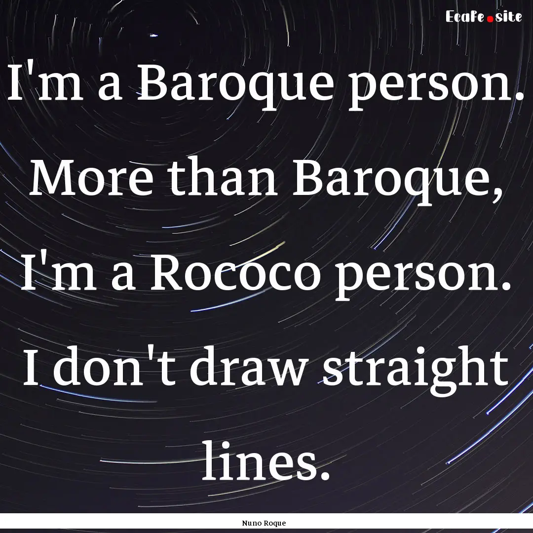 I'm a Baroque person. More than Baroque,.... : Quote by Nuno Roque