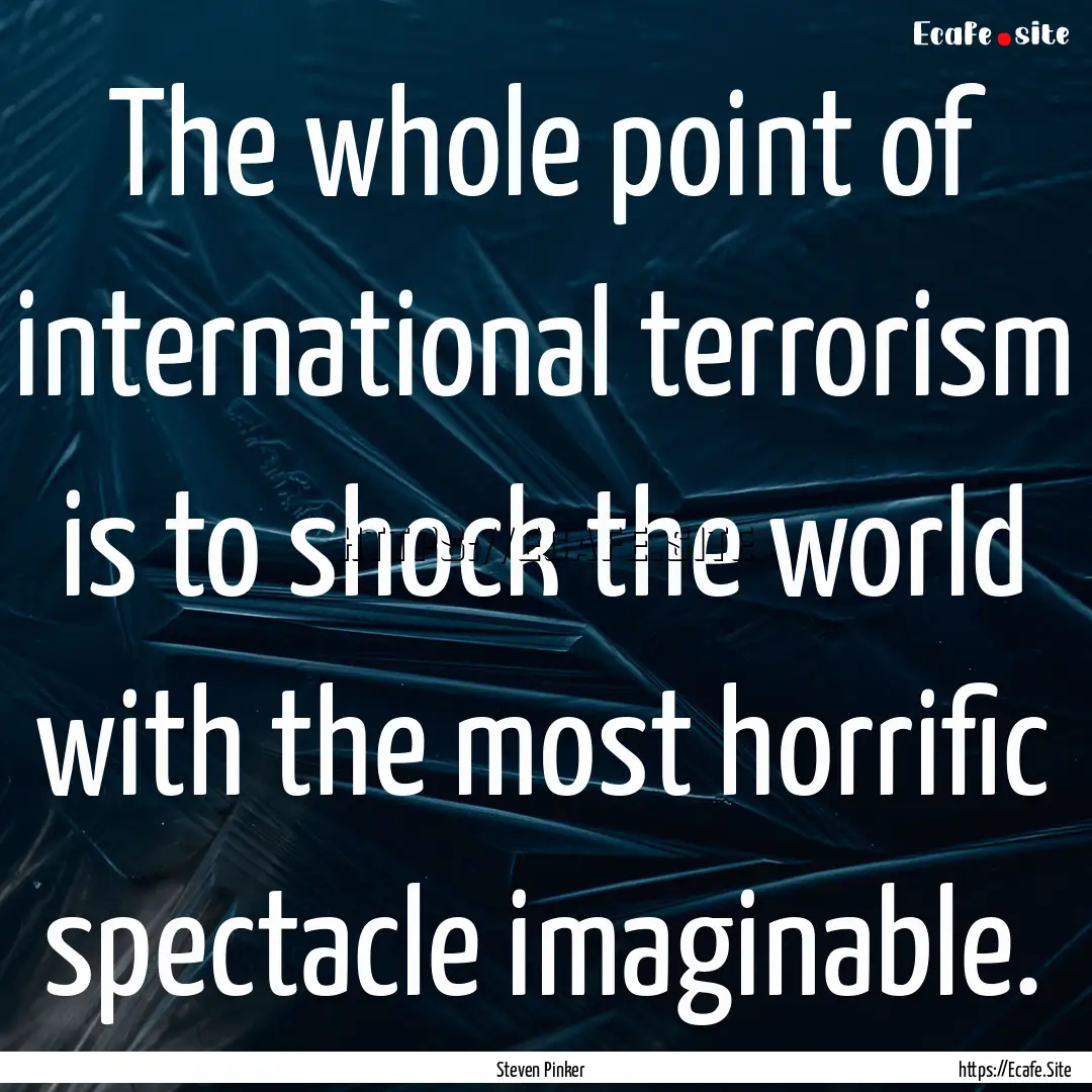 The whole point of international terrorism.... : Quote by Steven Pinker