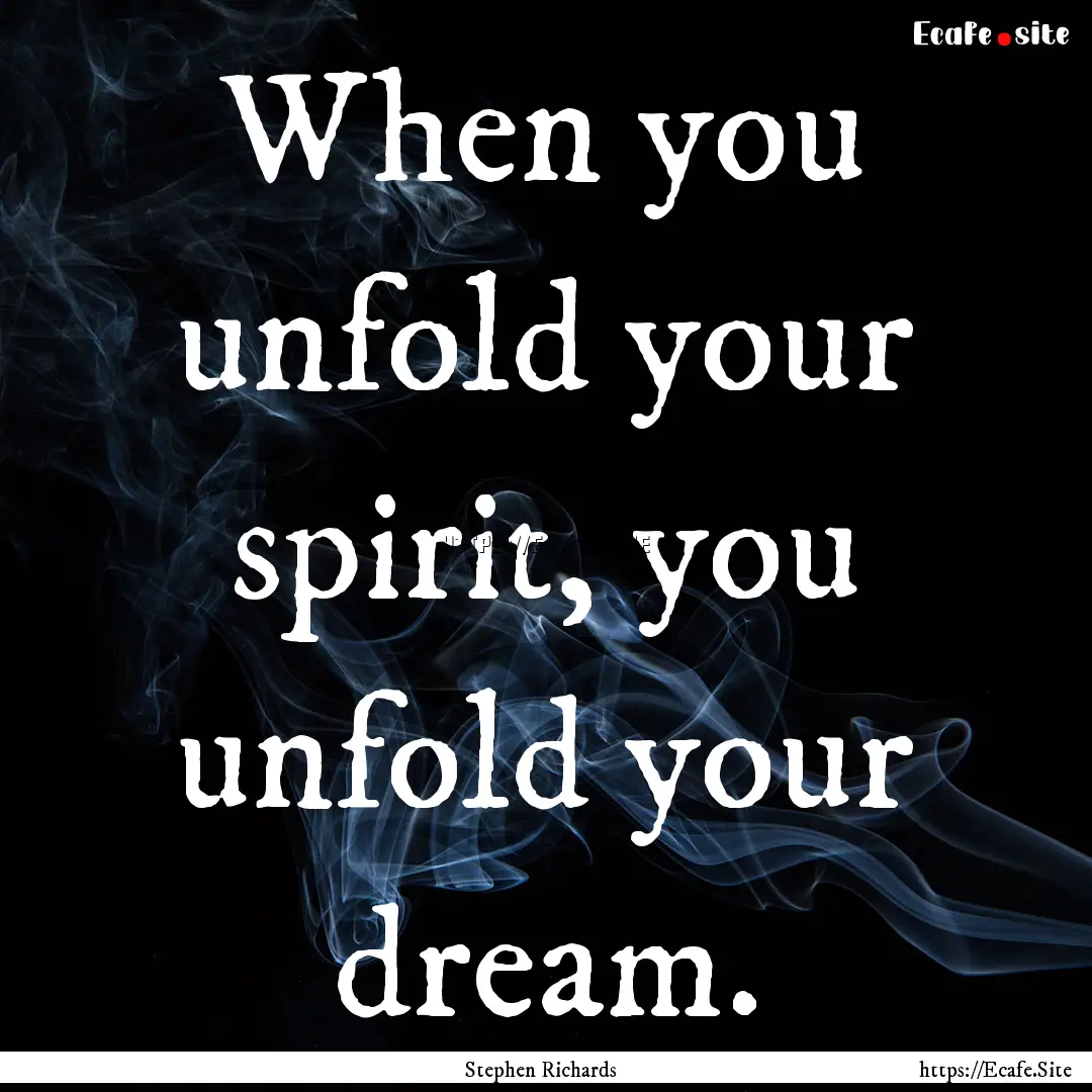 When you unfold your spirit, you unfold your.... : Quote by Stephen Richards