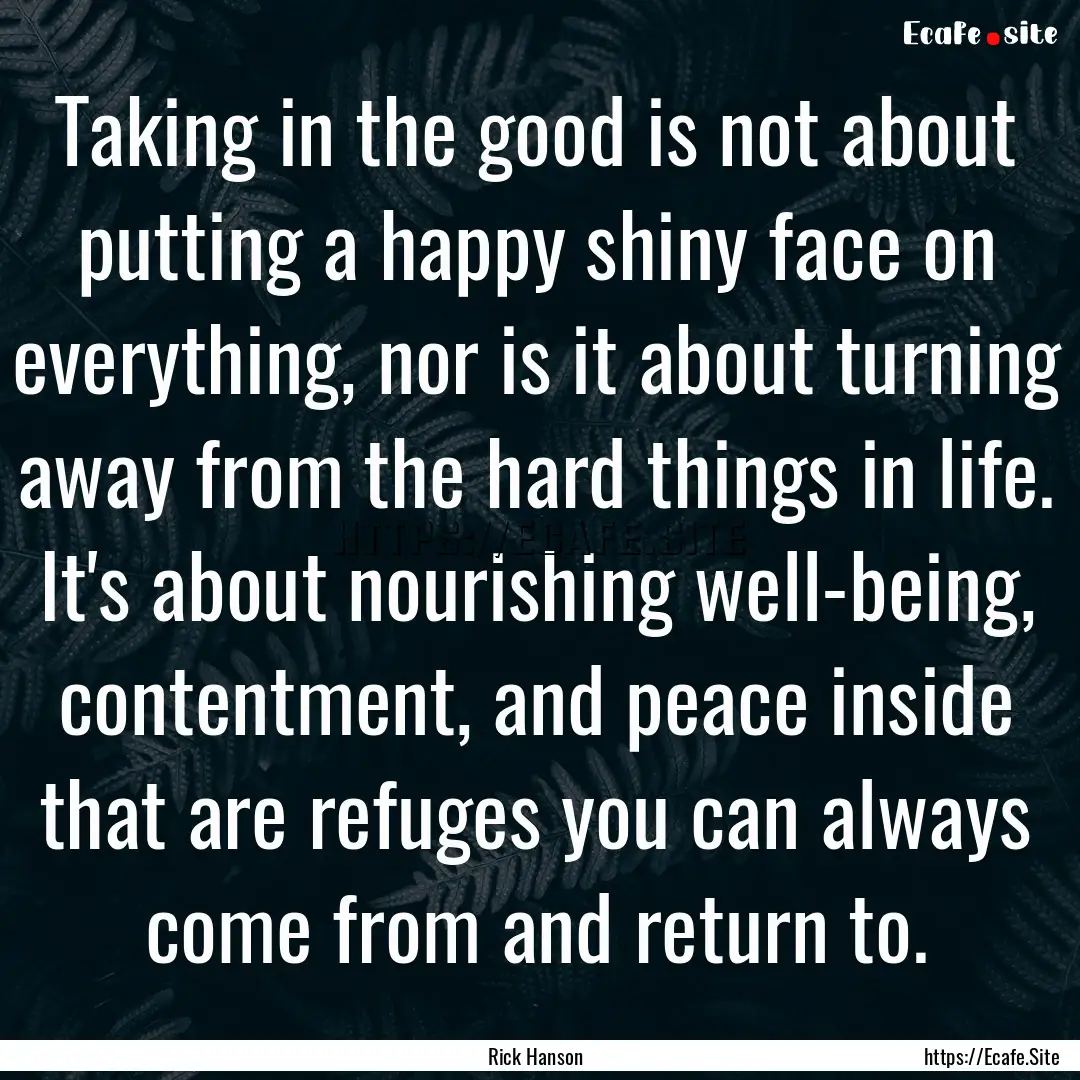 Taking in the good is not about putting a.... : Quote by Rick Hanson