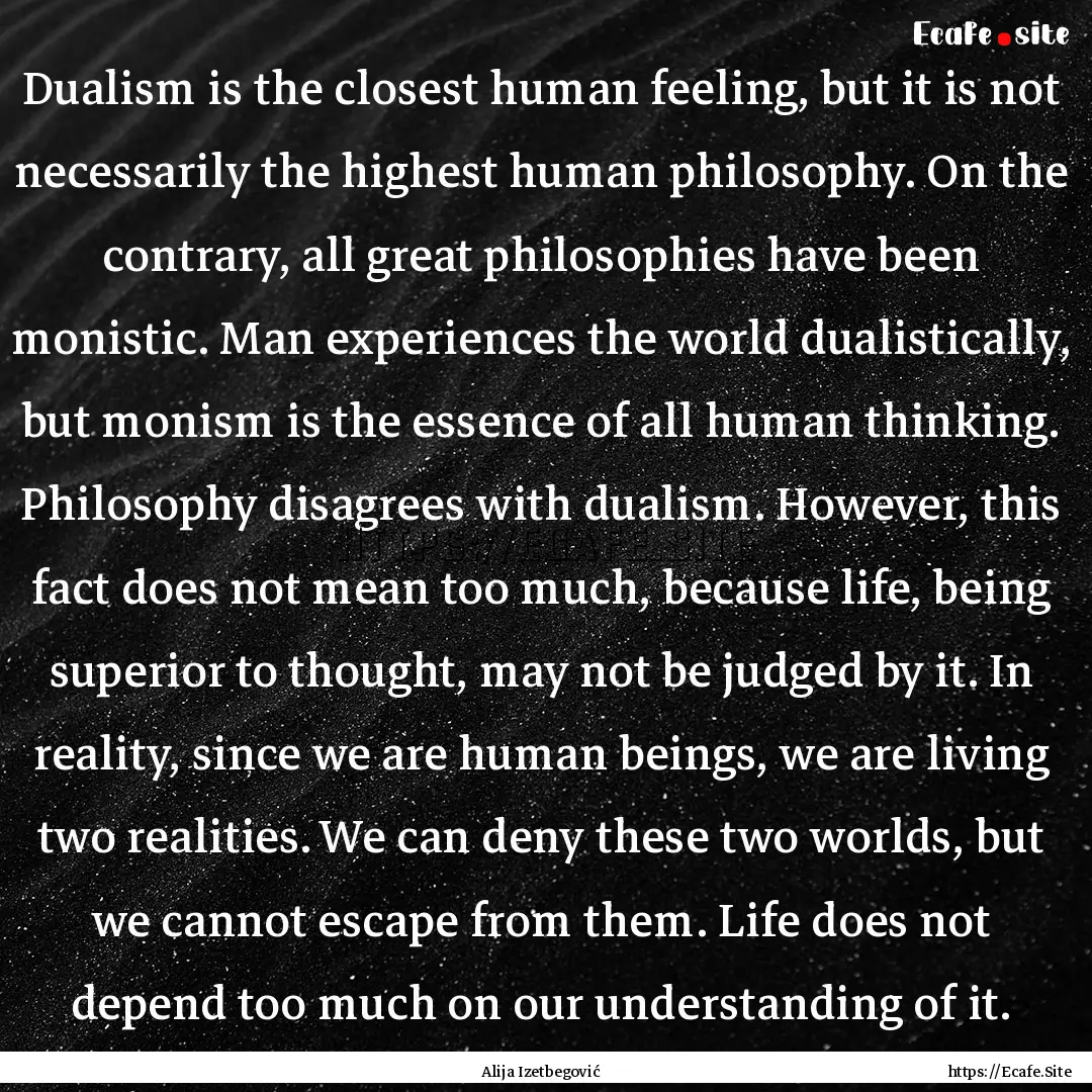 Dualism is the closest human feeling, but.... : Quote by Alija Izetbegović