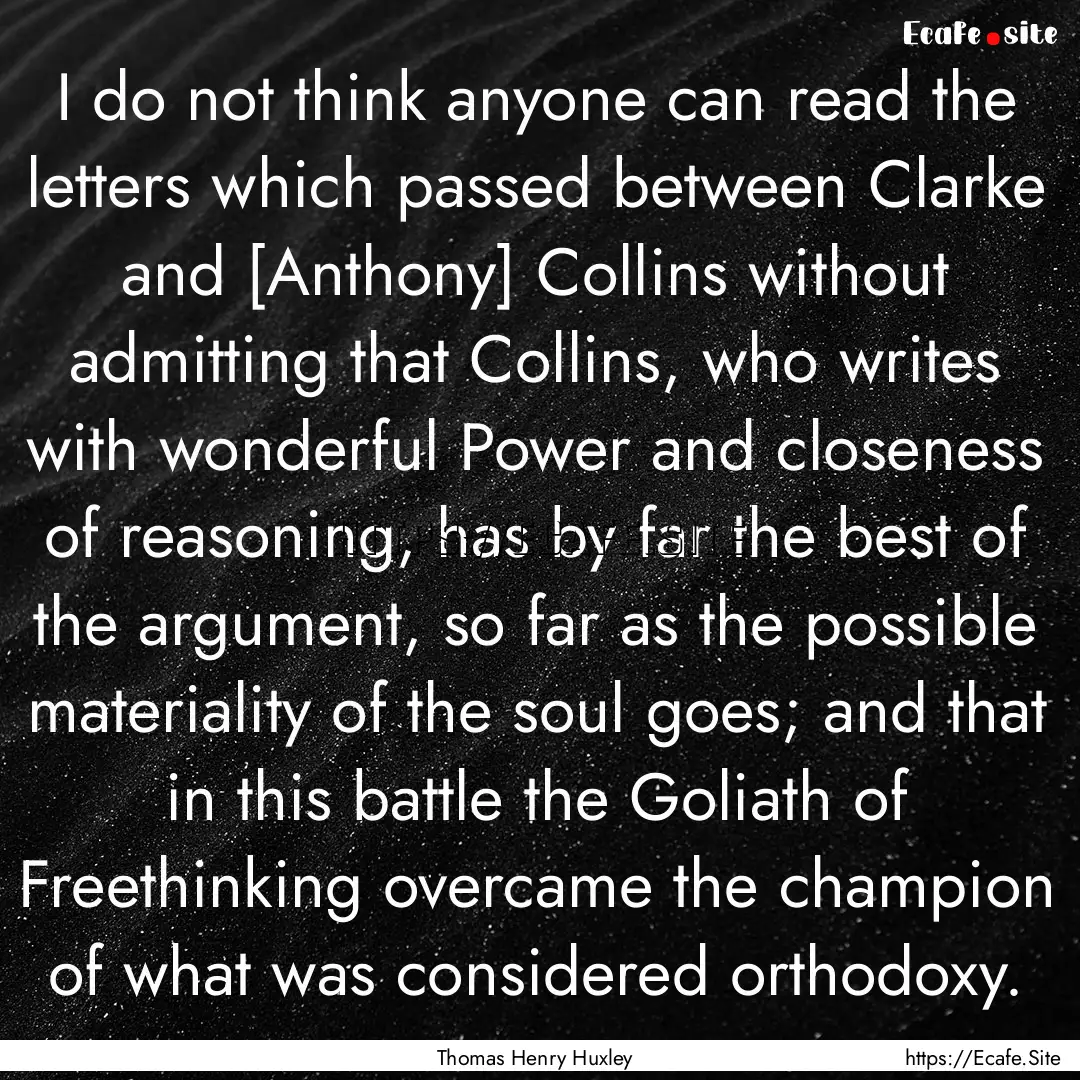 I do not think anyone can read the letters.... : Quote by Thomas Henry Huxley