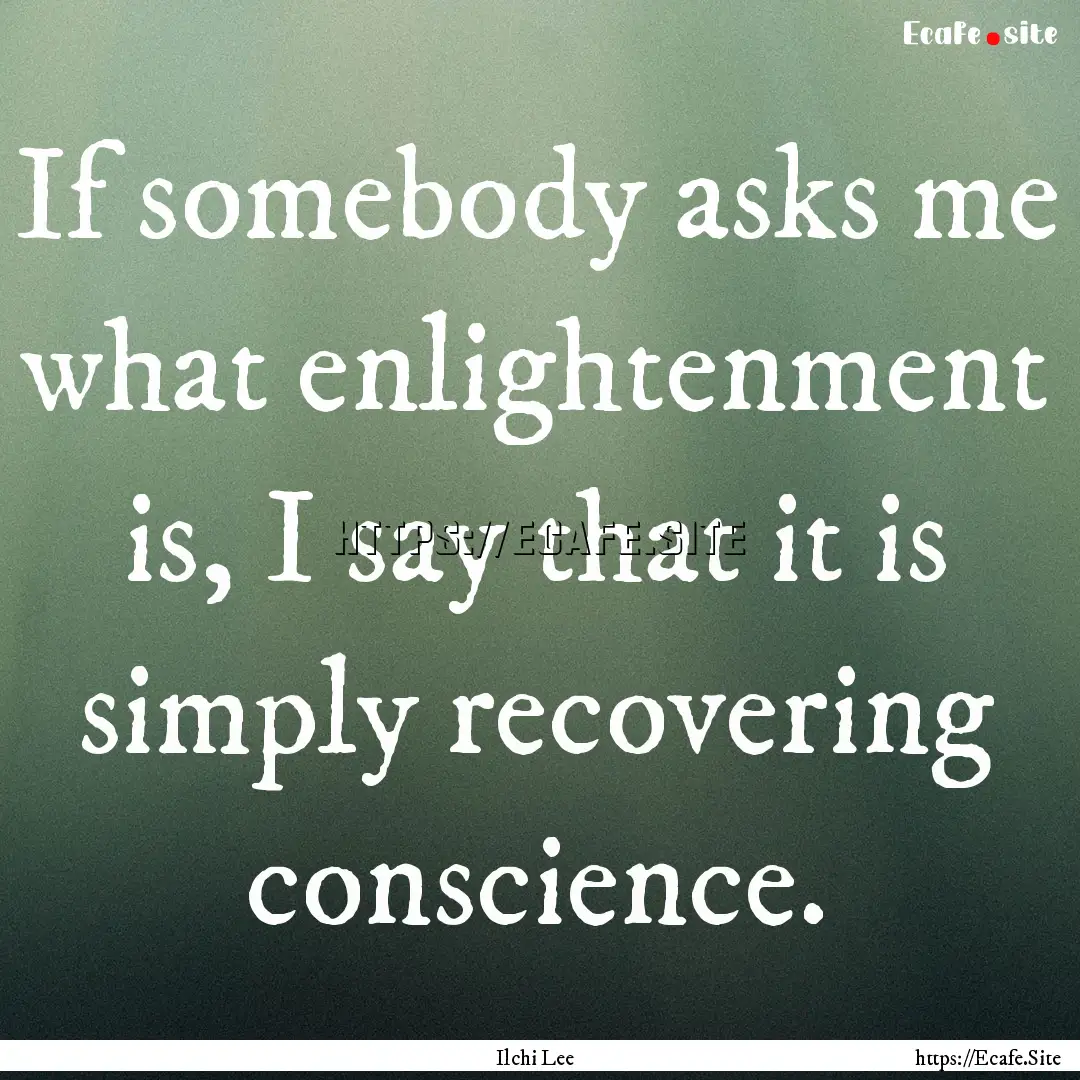 If somebody asks me what enlightenment is,.... : Quote by Ilchi Lee