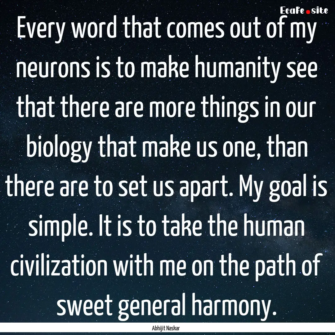 Every word that comes out of my neurons is.... : Quote by Abhijit Naskar