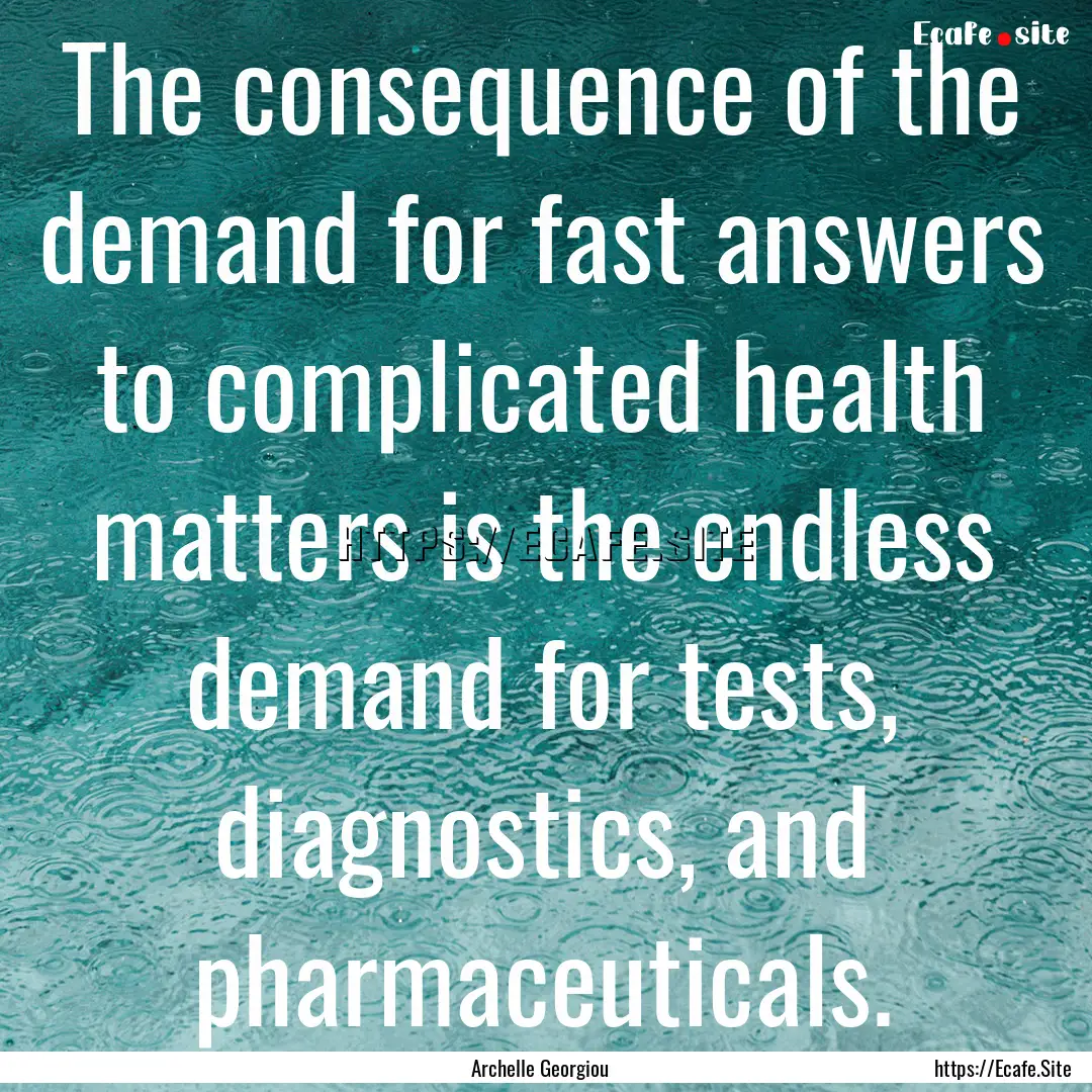 The consequence of the demand for fast answers.... : Quote by Archelle Georgiou