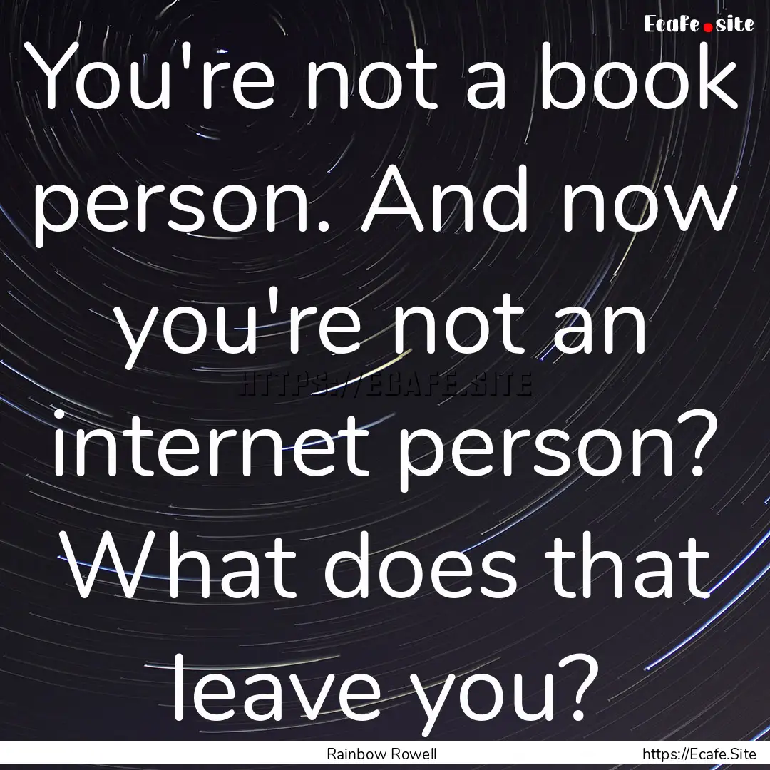 You're not a book person. And now you're.... : Quote by Rainbow Rowell