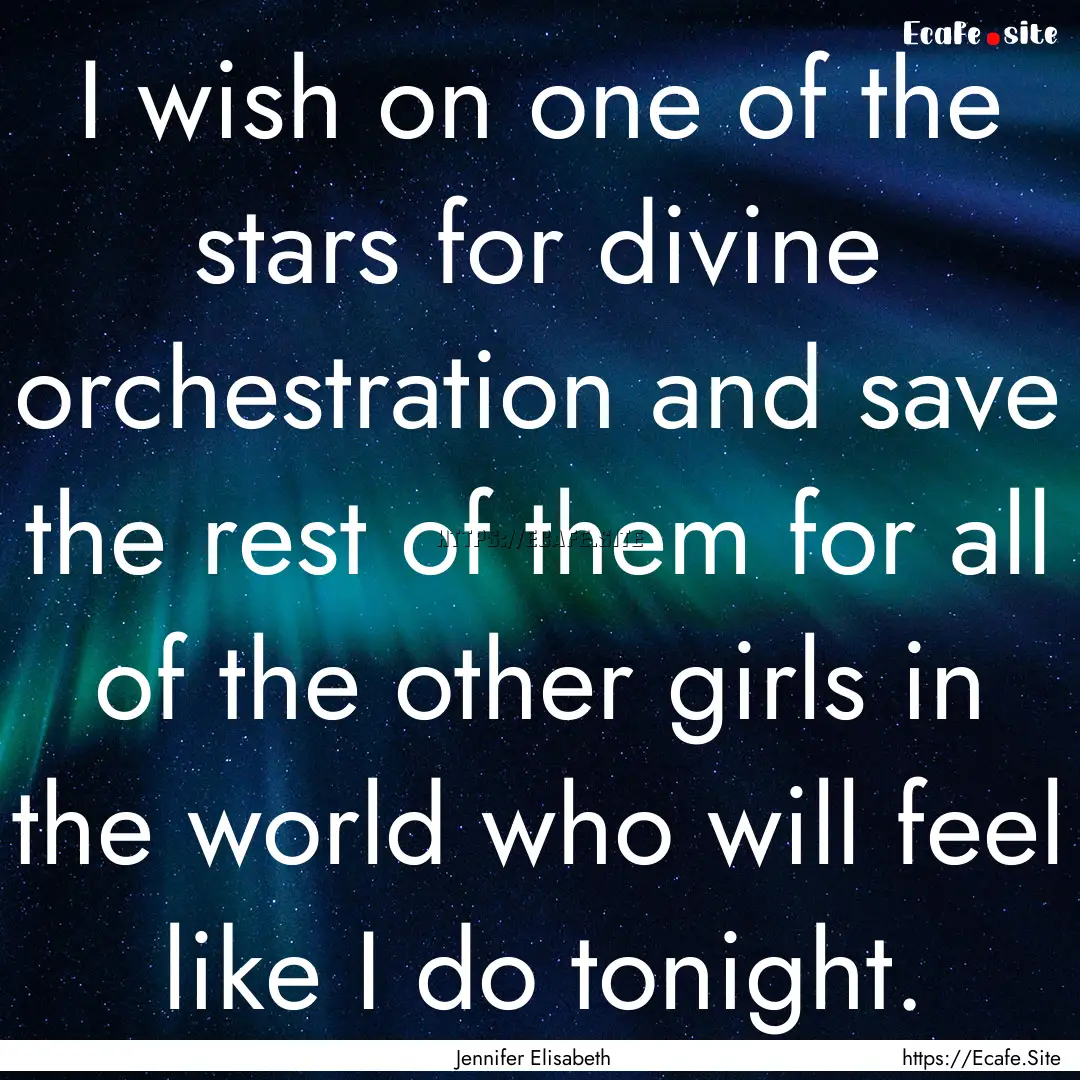 I wish on one of the stars for divine orchestration.... : Quote by Jennifer Elisabeth