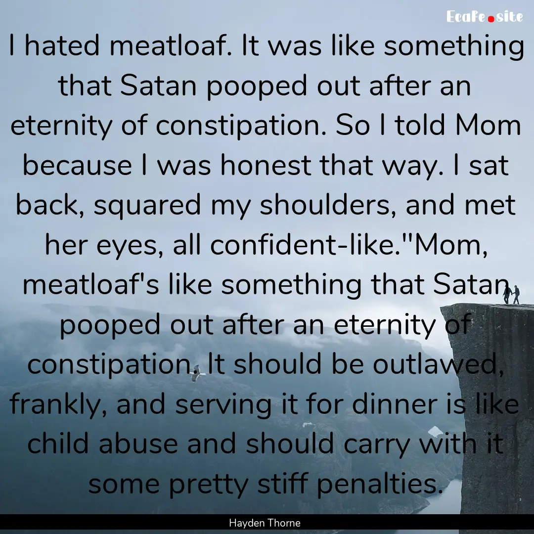 I hated meatloaf. It was like something that.... : Quote by Hayden Thorne