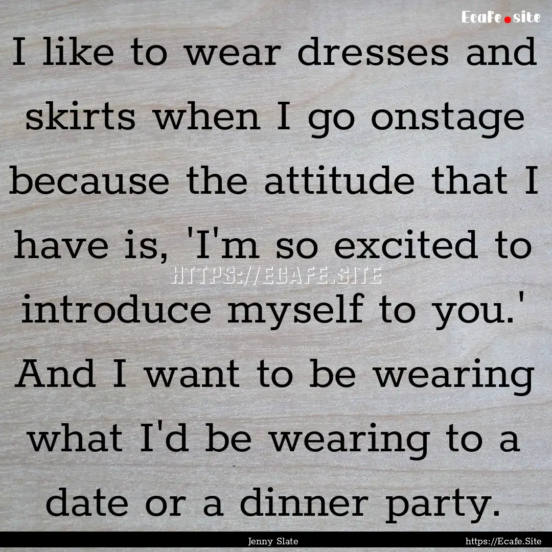 I like to wear dresses and skirts when I.... : Quote by Jenny Slate