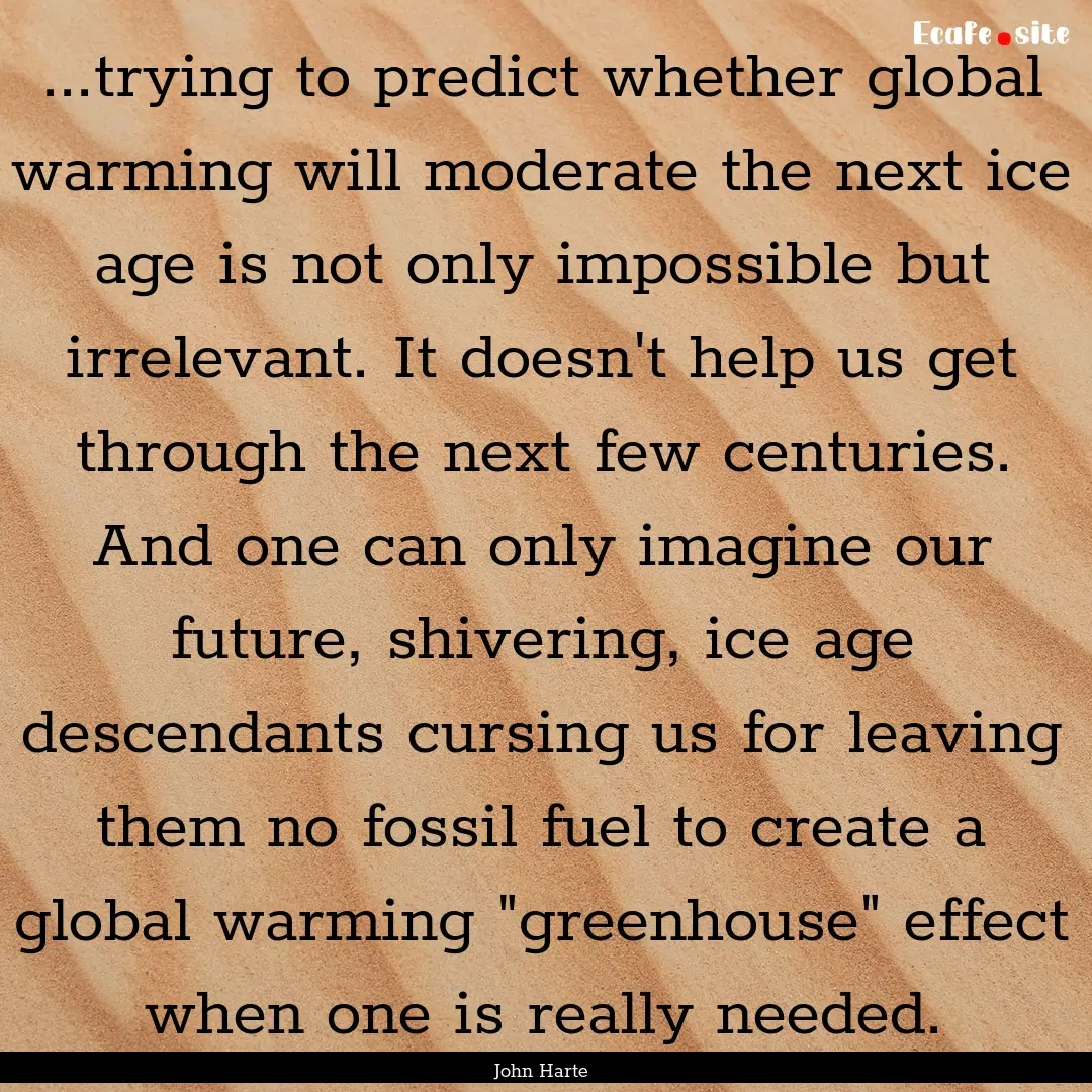 ...trying to predict whether global warming.... : Quote by John Harte