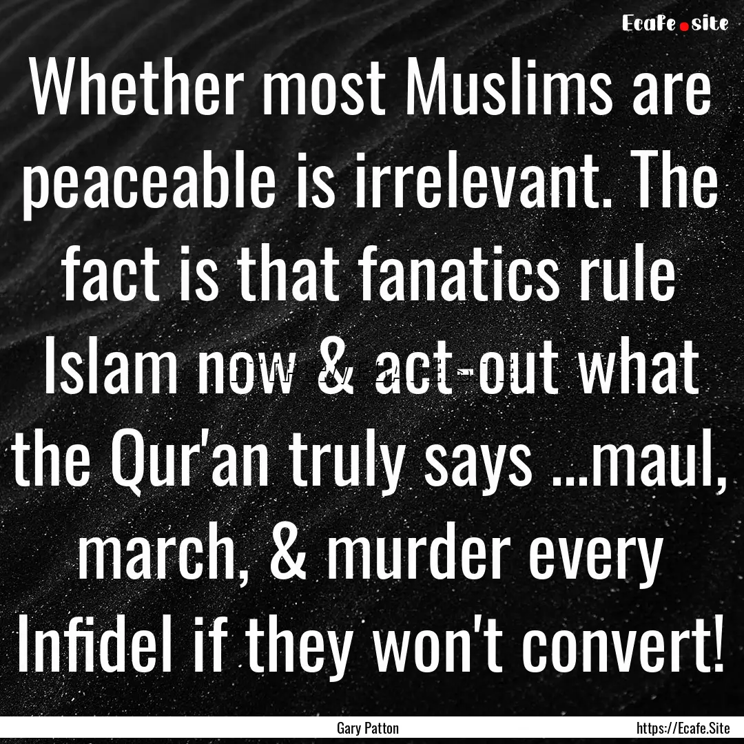 Whether most Muslims are peaceable is irrelevant..... : Quote by Gary Patton