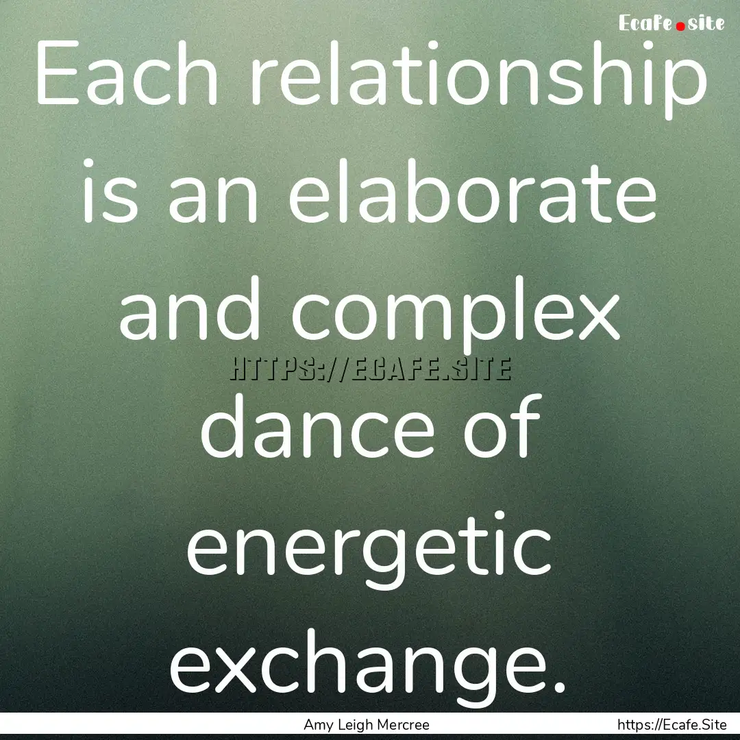 Each relationship is an elaborate and complex.... : Quote by Amy Leigh Mercree