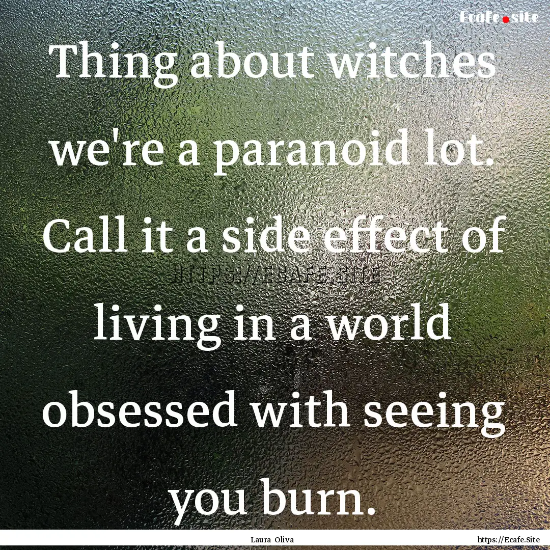 Thing about witches we're a paranoid lot..... : Quote by Laura Oliva