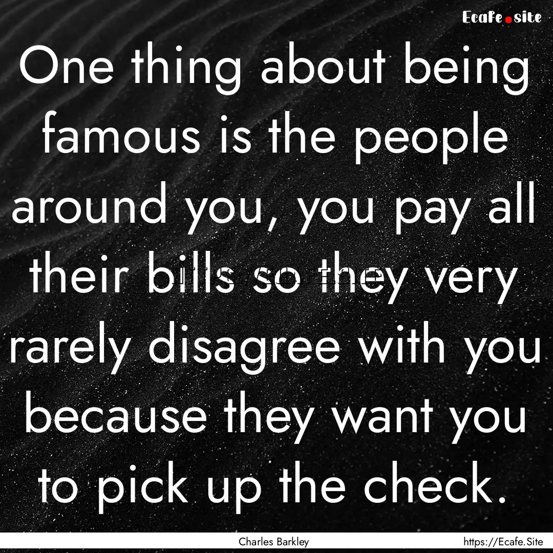 One thing about being famous is the people.... : Quote by Charles Barkley