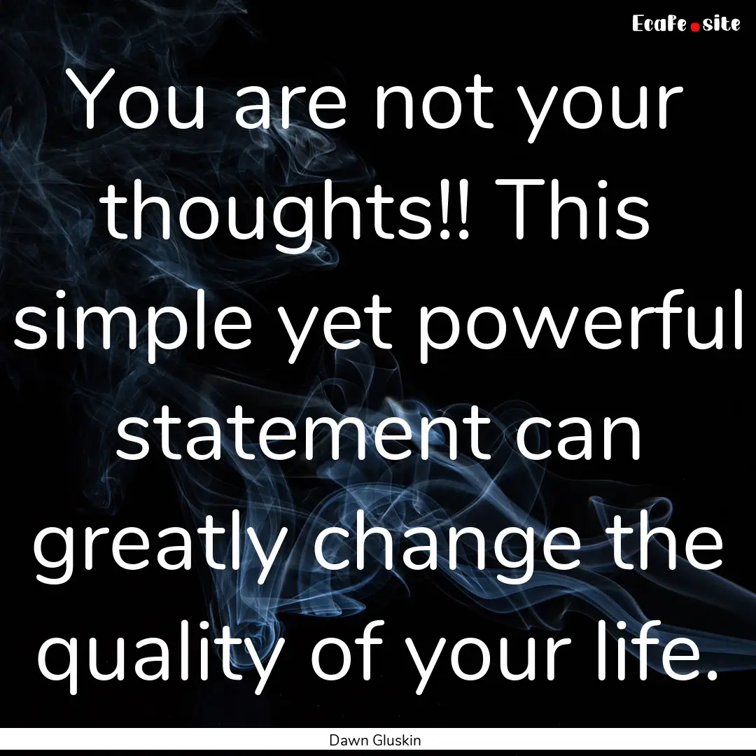 You are not your thoughts!! This simple yet.... : Quote by Dawn Gluskin