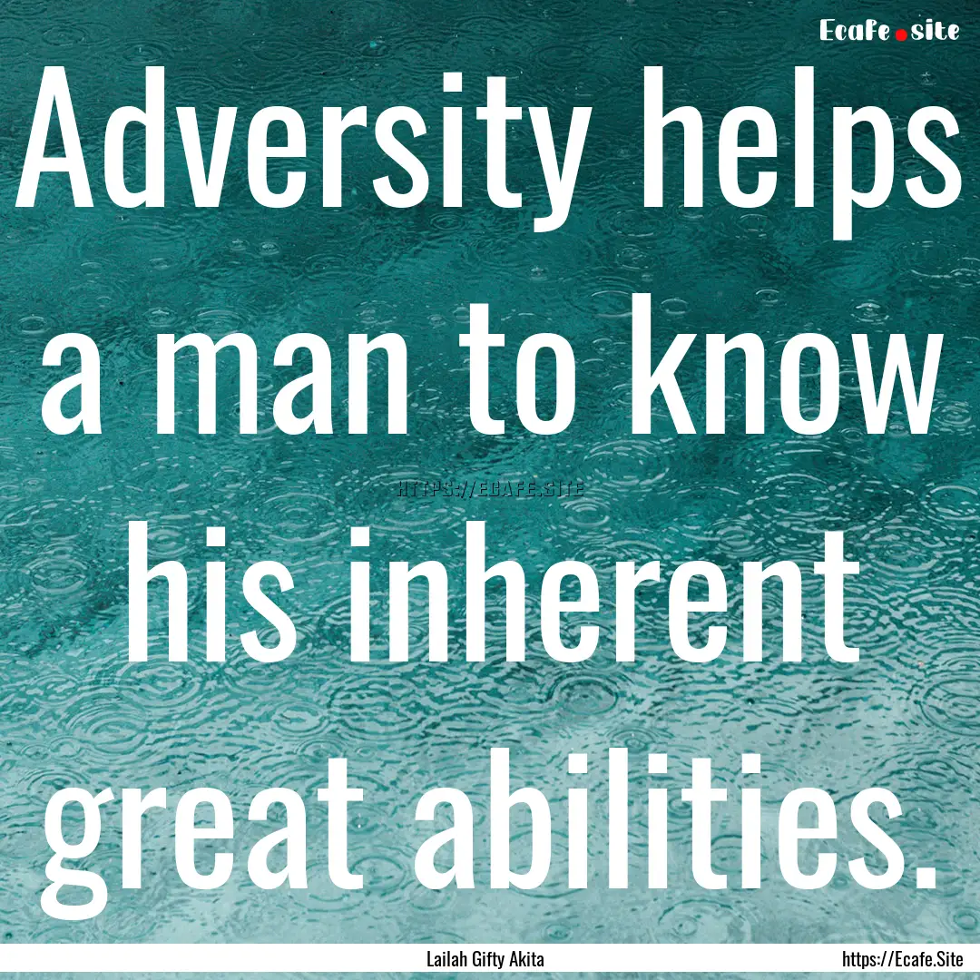 Adversity helps a man to know his inherent.... : Quote by Lailah Gifty Akita