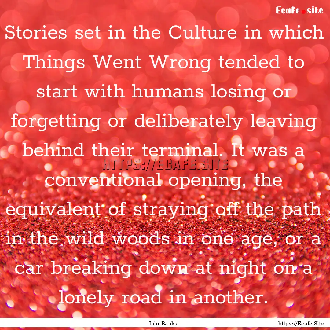 Stories set in the Culture in which Things.... : Quote by Iain Banks