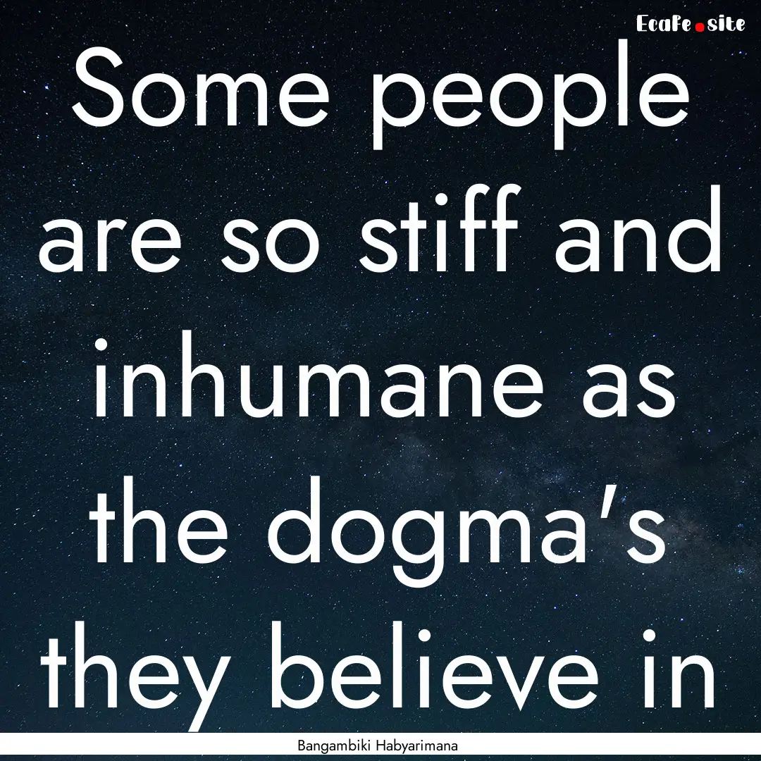 Some people are so stiff and inhumane as.... : Quote by Bangambiki Habyarimana