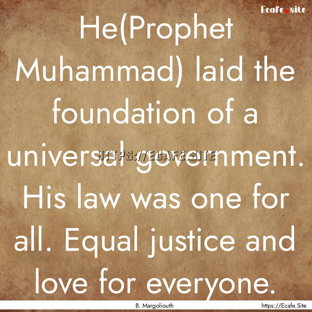 He(Prophet Muhammad) laid the foundation.... : Quote by B. Margoliouth