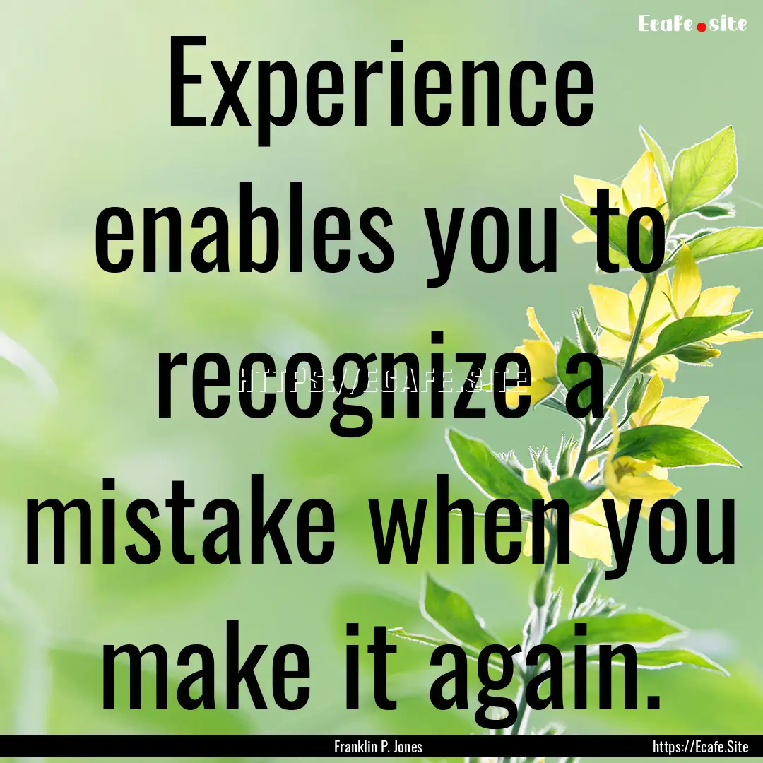 Experience enables you to recognize a mistake.... : Quote by Franklin P. Jones