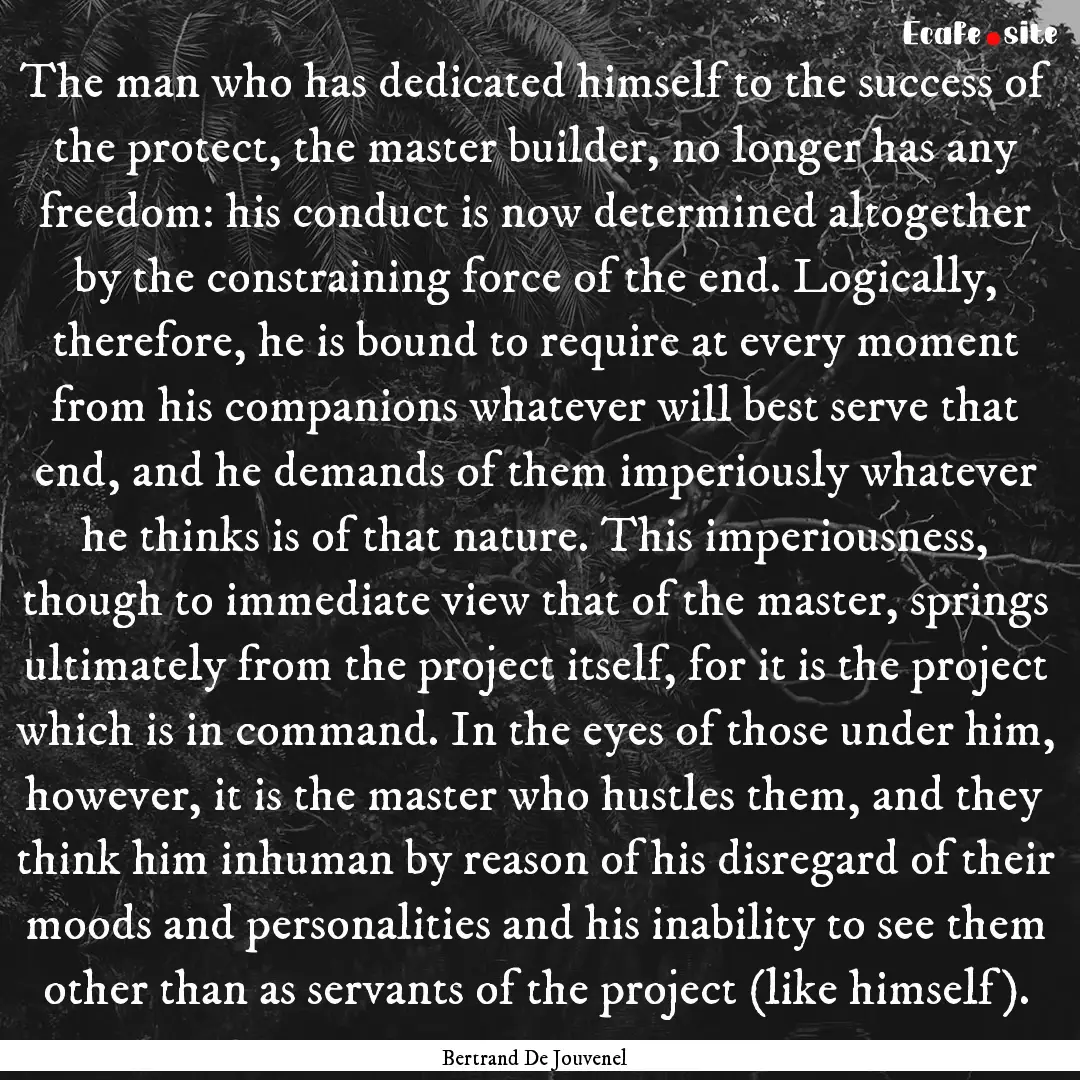 The man who has dedicated himself to the.... : Quote by Bertrand De Jouvenel