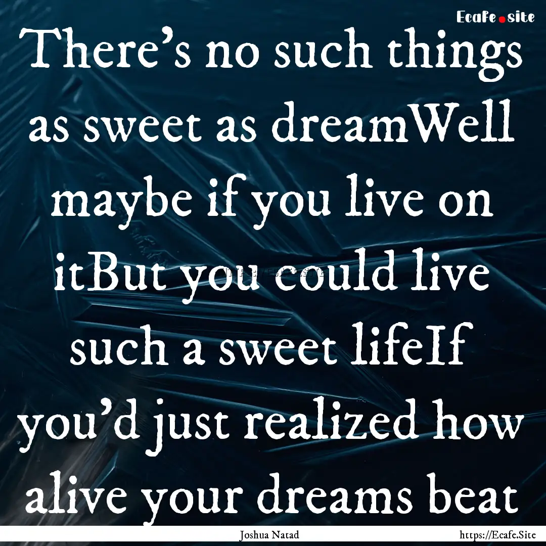 There's no such things as sweet as dreamWell.... : Quote by Joshua Natad