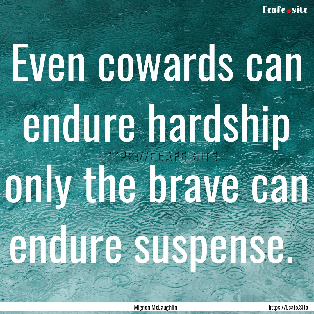 Even cowards can endure hardship only the.... : Quote by Mignon McLaughlin