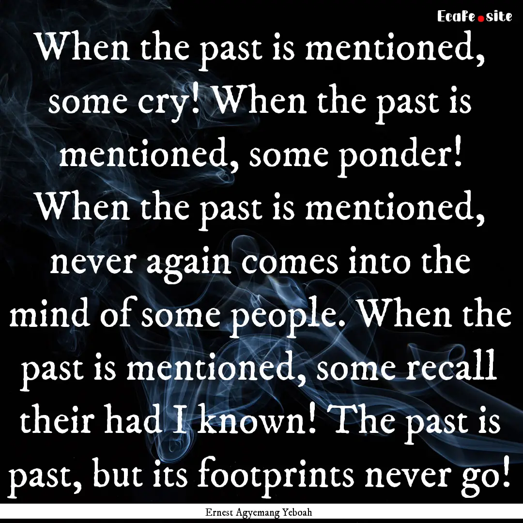 When the past is mentioned, some cry! When.... : Quote by Ernest Agyemang Yeboah