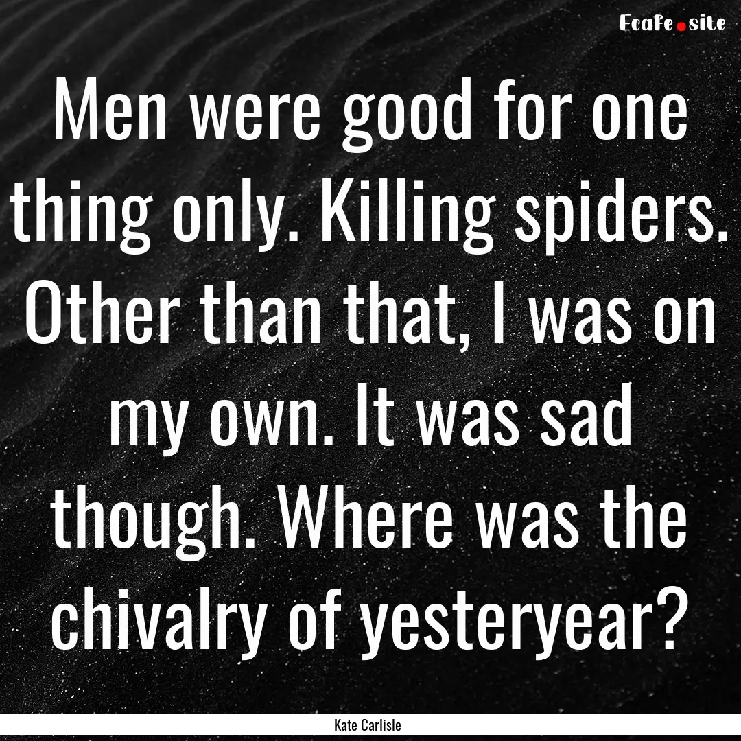 Men were good for one thing only. Killing.... : Quote by Kate Carlisle