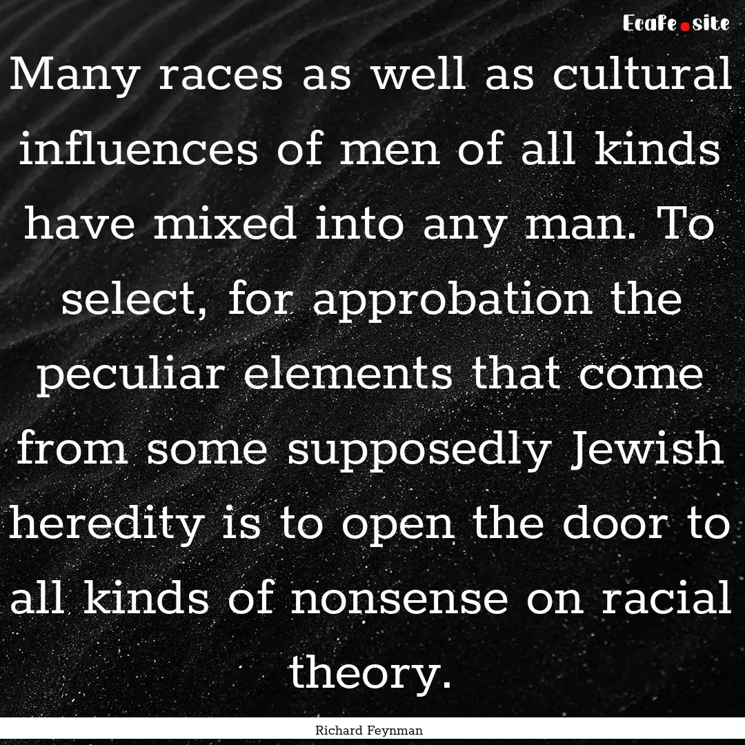 Many races as well as cultural influences.... : Quote by Richard Feynman